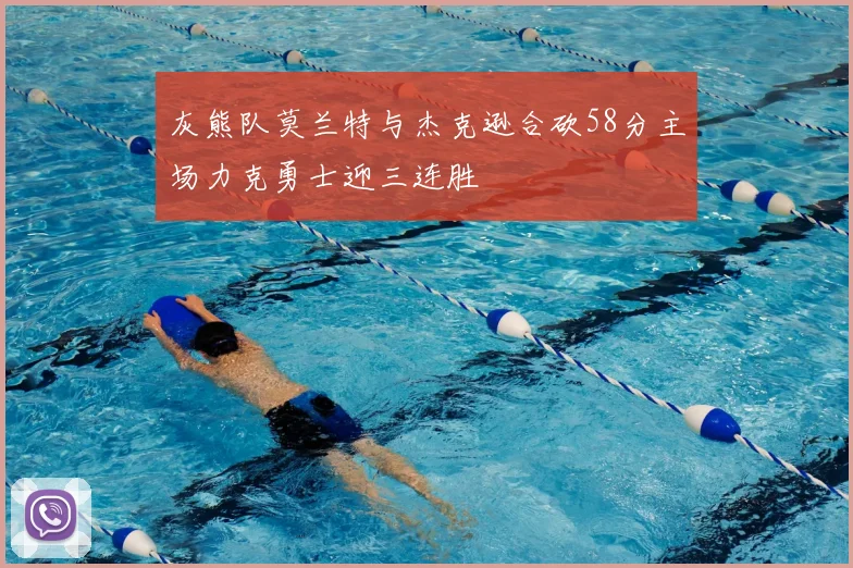 灰熊队莫兰特与杰克逊合砍58分主场力克勇士迎三连胜