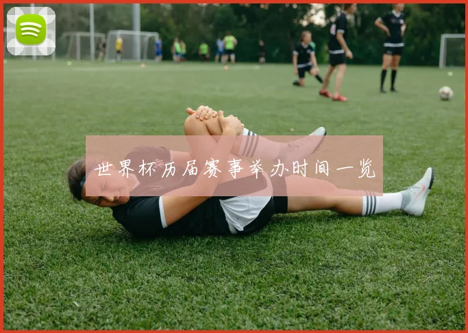 世界杯历届赛事举办时间一览