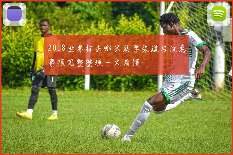 2018世界杯去哪买购票渠道与注意事项完整整理一文看懂